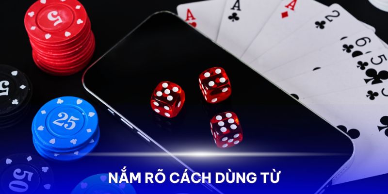 Nắm rõ cách dùng từ khi chơi để chuyên nghiệp hơn