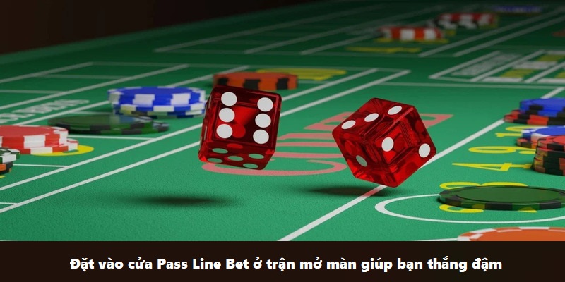 Đặt vào cửa Pass Line Bet ở trận mở màn giúp bạn thắng đậm