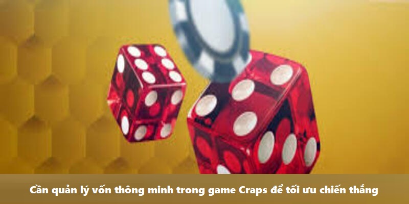 Cần quản lý vốn thông minh trong game Craps để tối ưu chiến thắng