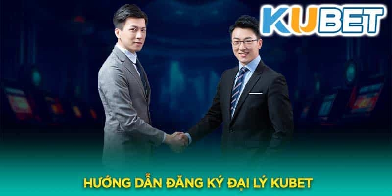 Hướng dẫn cách đăng ký làm đại lý Kubet88 kiếm tiền lời