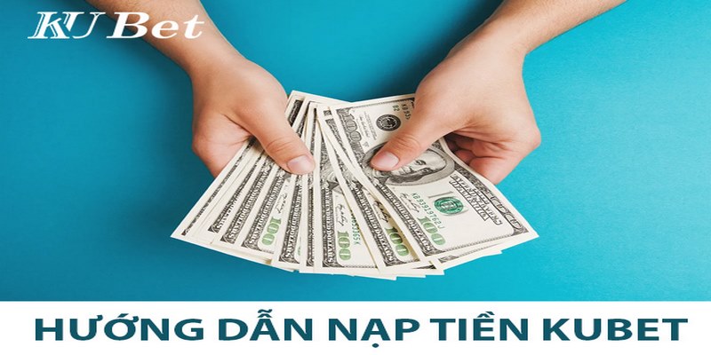 Những điều cần biết về nạp tiền Kubet88