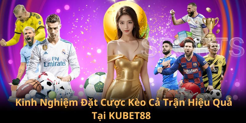 Kinh nghiệm đặt cược kèo cả trận bách thắng tại KUBET88