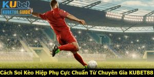 Cách Soi Kèo Hiệp Phụ Cực Chuẩn Từ Chuyên Gia KUBET88