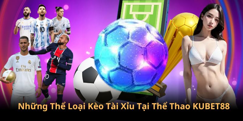 Nhiều thể loại kèo Tài Xỉu tại Thể thao KUBET88