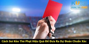 Cách Soi Kèo Thẻ Phạt Hiệu Quả Để Đưa Ra Dự Đoán Chuẩn Xác