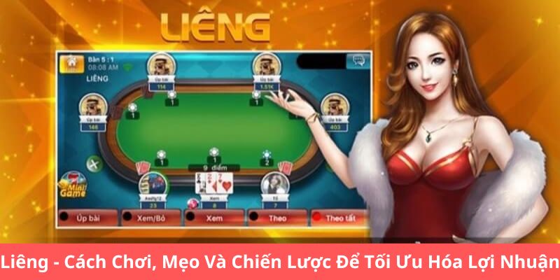 Liêng - Cách Chơi, Mẹo Và Chiến Lược Để Tối Ưu Hóa Lợi Nhuận