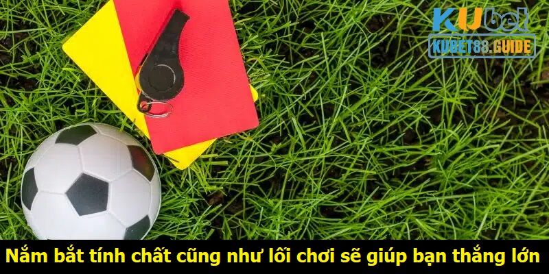 Nắm bắt tính chất cũng như lối chơi sẽ giúp bạn thắng lớn