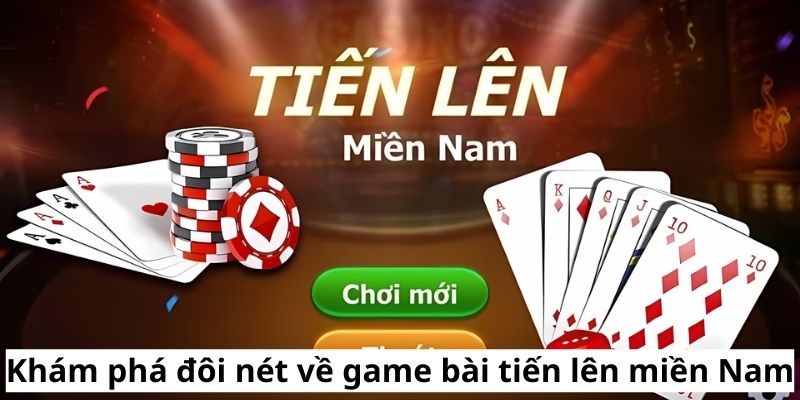 Khám phá đôi nét về game bài tiến lên miền Nam