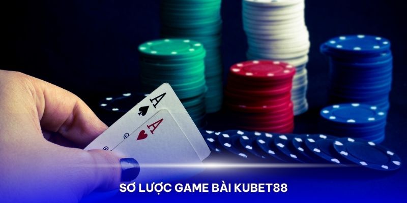 Sơ lược về game bài KUBET88 hot nhất 2024