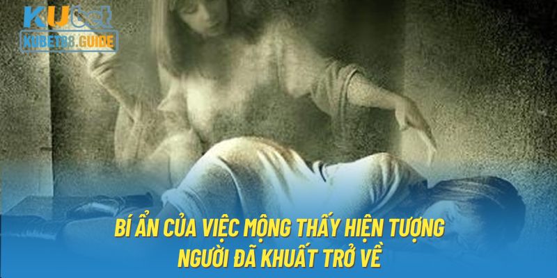 Bí ẩn của việc mộng thấy hiện tượng người đã khuất trở về