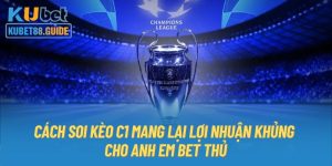 Cách Soi Kèo C1 Mang Lại Lợi Nhuận Khủng Cho Anh Em Bet Thủ