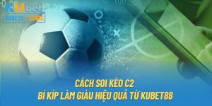 Cách Soi Kèo C2 | Bí Kíp Làm Giàu Hiệu Quả Từ KUBET88