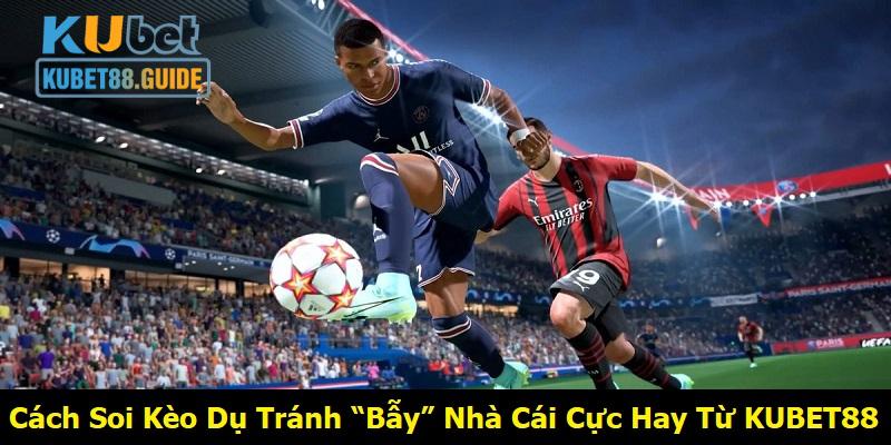 Cách Soi Kèo Dụ Tránh “Bẫy” Nhà Cái Cực Hay Từ KUBET88