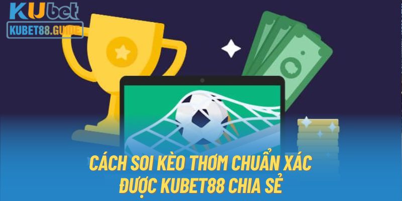 Cách Soi Kèo Thơm Chuẩn Xác Được Nhà Cái KUBET88 Chia Sẻ