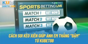 Cách Soi Kèo Xiên Giúp Anh Em Thắng “Đậm” Từ KUBET88