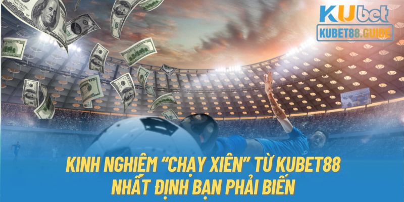 Kinh nghiệm “chạy xiên” từ KUBET88 nhất định bạn phải biến