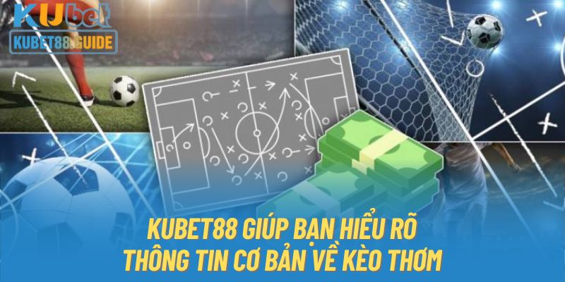 KUBET88 giúp bạn hiểu rõ thông tin cơ bản về kèo thơm