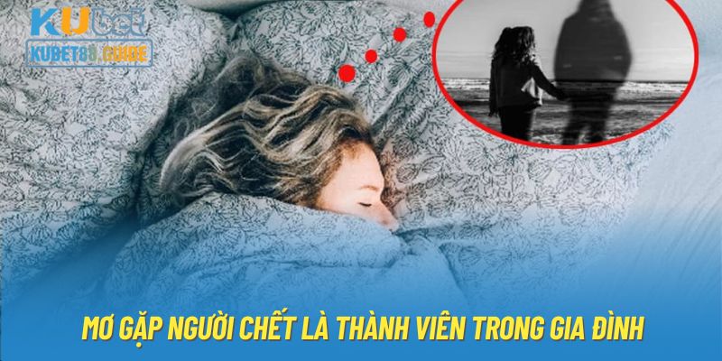 Mơ gặp người chết là thành viên trong gia đình