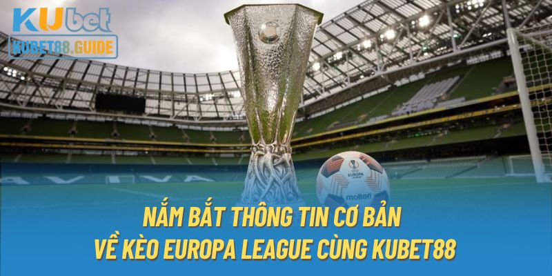 Nắm bắt thông tin cơ bản về kèo Europa League cùng KUBET88