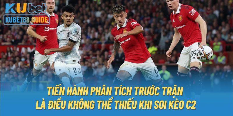 Tiến hành phân tích trước trận là điều không thể thiếu khi soi kèo C2