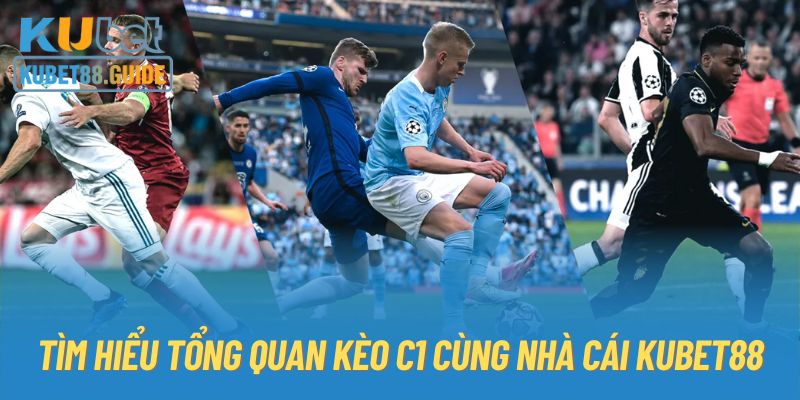 Tìm hiểu tổng quan kèo C1 cùng nhà cái KUBET88