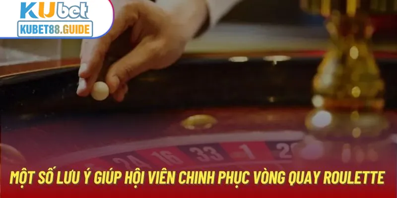 Một số lưu ý giúp hội viên chinh phục vòng quay Roulette 